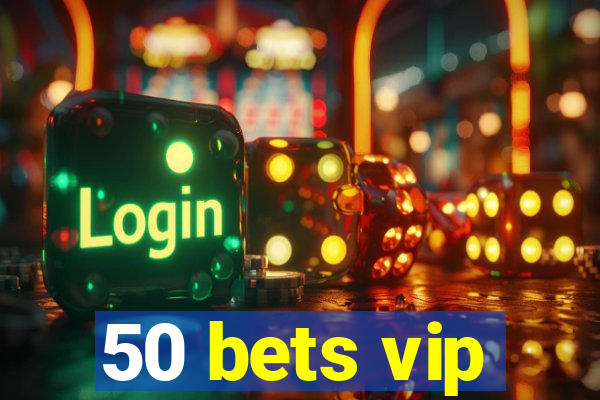 50 bets vip